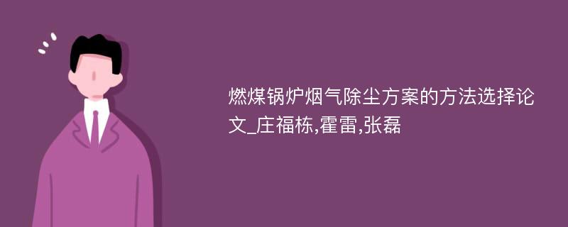 燃煤锅炉烟气除尘方案的方法选择论文_庄福栋,霍雷,张磊