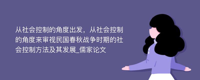 从社会控制的角度出发，从社会控制的角度来审视民国春秋战争时期的社会控制方法及其发展_儒家论文