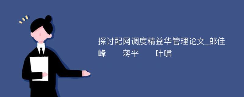 探讨配网调度精益华管理论文_郎佳峰　　蒋平　　叶啸