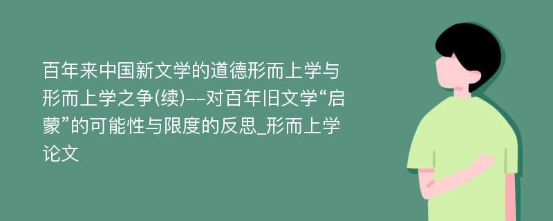 百年来中国新文学的道德形而上学与形而上学之争(续)--对百年旧文学“启蒙”的可能性与限度的反思_形而上学论文