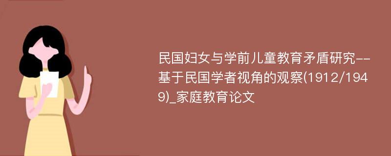 民国妇女与学前儿童教育矛盾研究--基于民国学者视角的观察(1912/1949)_家庭教育论文