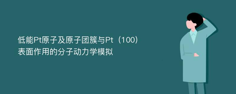 低能Pt原子及原子团簇与Pt（100）表面作用的分子动力学模拟