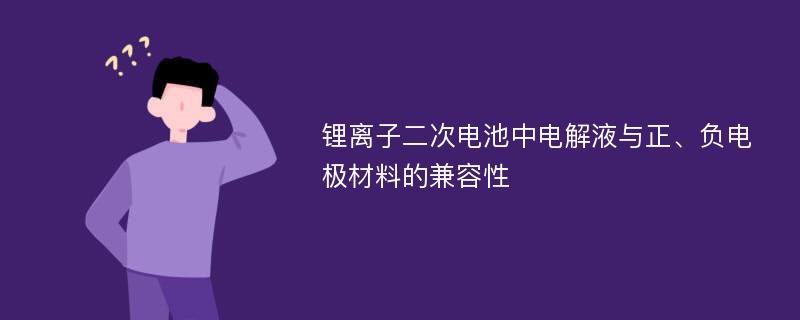 锂离子二次电池中电解液与正、负电极材料的兼容性