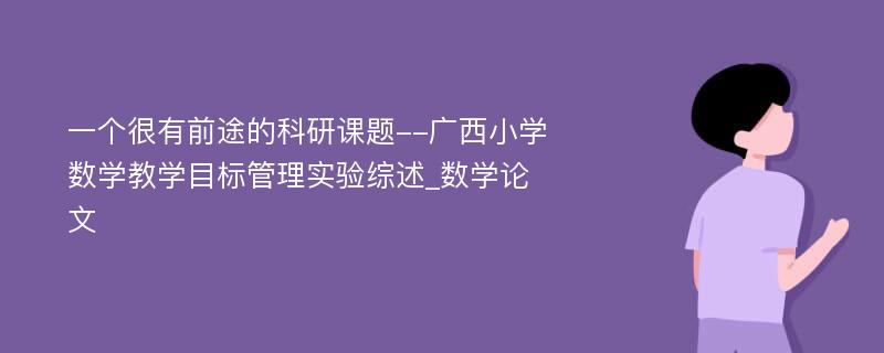 一个很有前途的科研课题--广西小学数学教学目标管理实验综述_数学论文