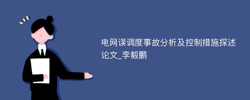 电网误调度事故分析及控制措施探述论文_李毅鹏