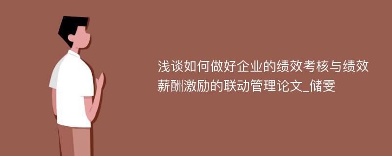 浅谈如何做好企业的绩效考核与绩效薪酬激励的联动管理论文_储雯