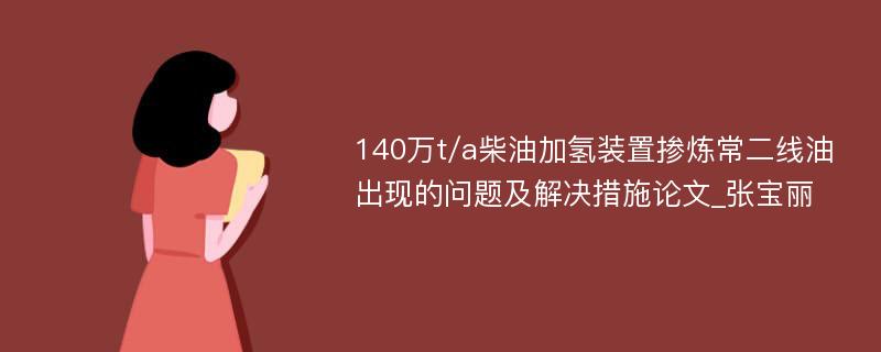 140万t/a柴油加氢装置掺炼常二线油出现的问题及解决措施论文_张宝丽