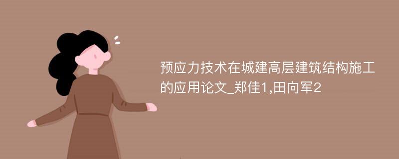 预应力技术在城建高层建筑结构施工的应用论文_郑佳1,田向军2