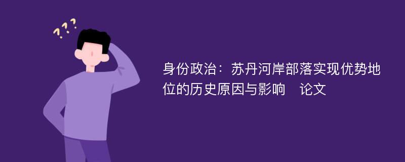 身份政治：苏丹河岸部落实现优势地位的历史原因与影响∗论文