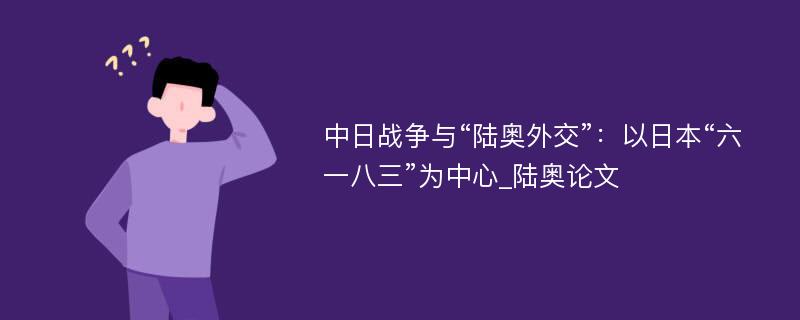 中日战争与“陆奥外交”：以日本“六一八三”为中心_陆奥论文