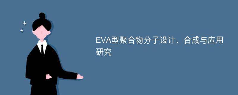 EVA型聚合物分子设计、合成与应用研究