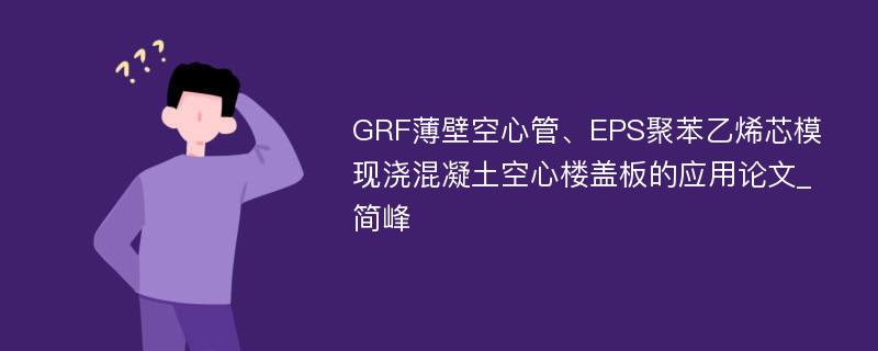 GRF薄壁空心管、EPS聚苯乙烯芯模现浇混凝土空心楼盖板的应用论文_简峰