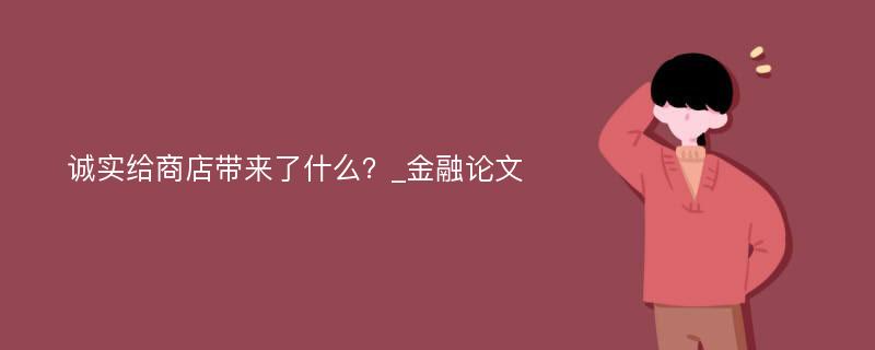 诚实给商店带来了什么？_金融论文