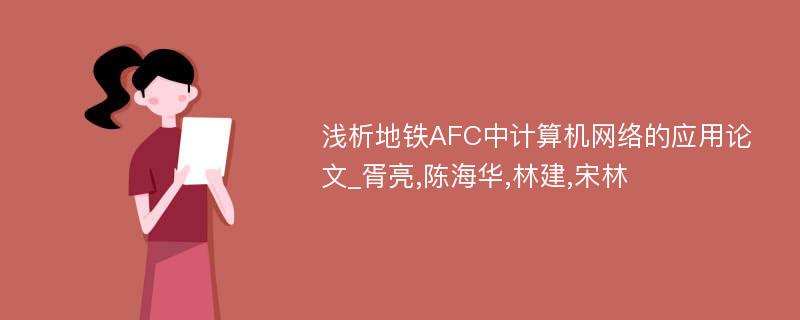 浅析地铁AFC中计算机网络的应用论文_胥亮,陈海华,林建,宋林