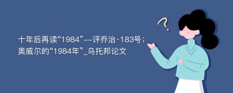 十年后再读“1984”--评乔治·183号；奥威尔的“1984年”_乌托邦论文