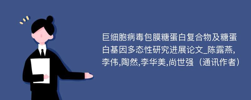 巨细胞病毒包膜糖蛋白复合物及糖蛋白基因多态性研究进展论文_陈露燕,李伟,陶然,李华美,尚世强（通讯作者）