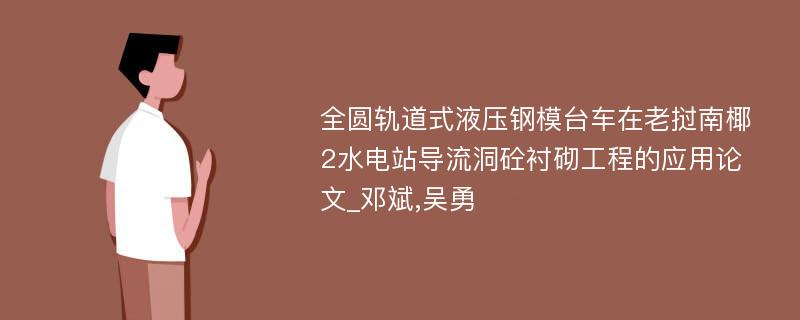 全圆轨道式液压钢模台车在老挝南椰2水电站导流洞砼衬砌工程的应用论文_邓斌,吴勇