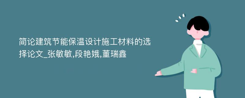 简论建筑节能保温设计施工材料的选择论文_张敏敏,段艳娥,董瑞鑫