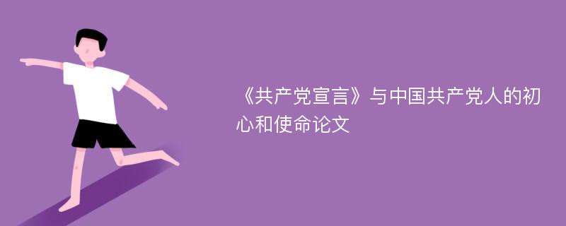 《共产党宣言》与中国共产党人的初心和使命论文