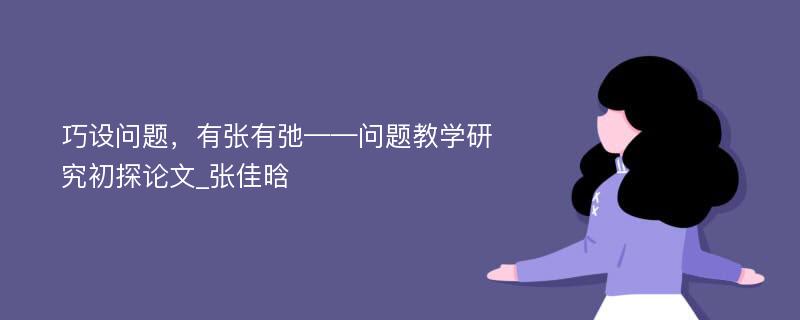 巧设问题，有张有弛——问题教学研究初探论文_张佳晗