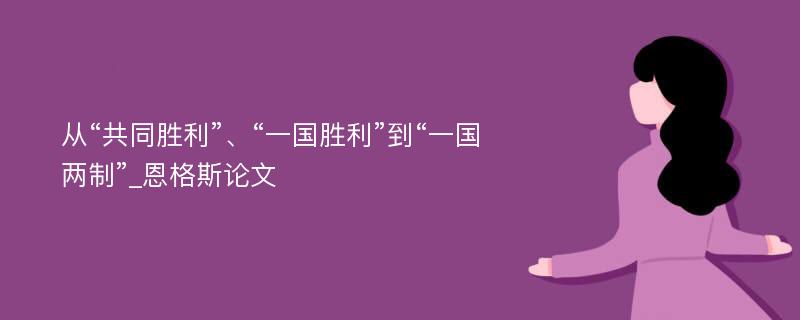 从“共同胜利”、“一国胜利”到“一国两制”_恩格斯论文