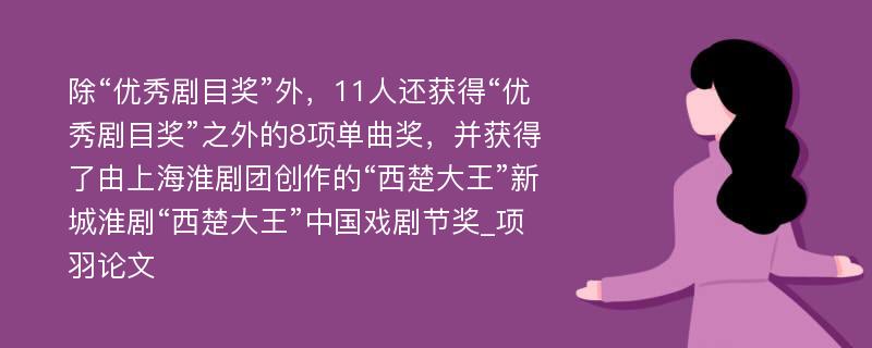 除“优秀剧目奖”外，11人还获得“优秀剧目奖”之外的8项单曲奖，并获得了由上海淮剧团创作的“西楚大王”新城淮剧“西楚大王”中国戏剧节奖_项羽论文