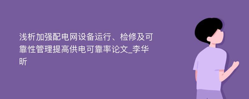 浅析加强配电网设备运行、检修及可靠性管理提高供电可靠率论文_李华昕