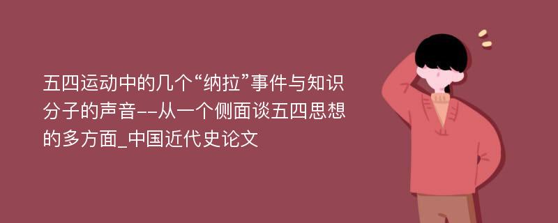 五四运动中的几个“纳拉”事件与知识分子的声音--从一个侧面谈五四思想的多方面_中国近代史论文