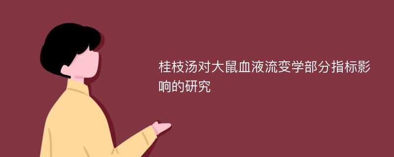 桂枝汤对大鼠血液流变学部分指标影响的研究