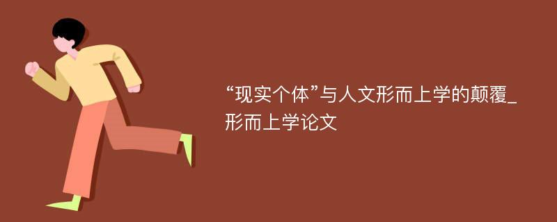 “现实个体”与人文形而上学的颠覆_形而上学论文