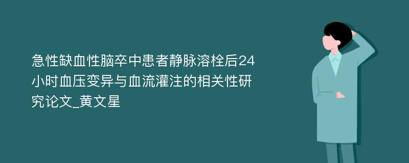 急性缺血性脑卒中患者静脉溶栓后24小时血压变异与血流灌注的相关性研究论文_黄文星