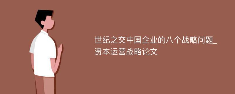 世纪之交中国企业的八个战略问题_资本运营战略论文