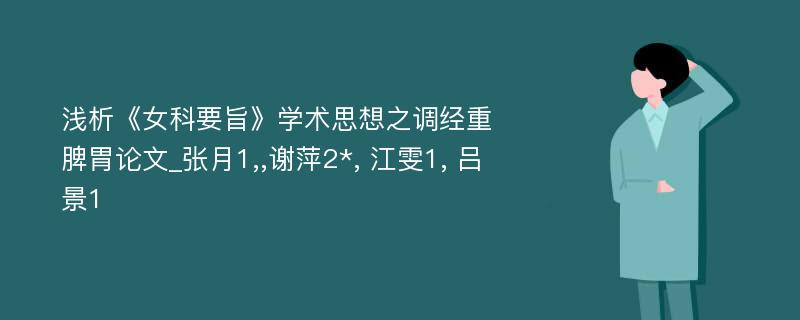 浅析《女科要旨》学术思想之调经重脾胃论文_张月1,,谢萍2*, 江雯1, 吕景1