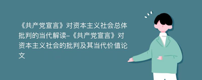 《共产党宣言》对资本主义社会总体批判的当代解读-《共产党宣言》对资本主义社会的批判及其当代价值论文