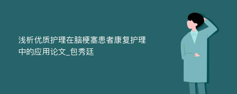 浅析优质护理在脑梗塞患者康复护理中的应用论文_包秀廷