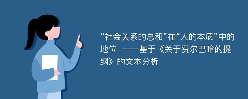 “社会关系的总和”在“人的本质”中的地位  ——基于《关于费尔巴哈的提纲》的文本分析