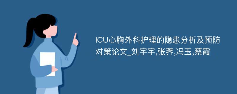 ICU心胸外科护理的隐患分析及预防对策论文_刘宇宇,张荠,冯玉,蔡霞