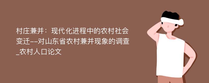 村庄兼并：现代化进程中的农村社会变迁--对山东省农村兼并现象的调查_农村人口论文