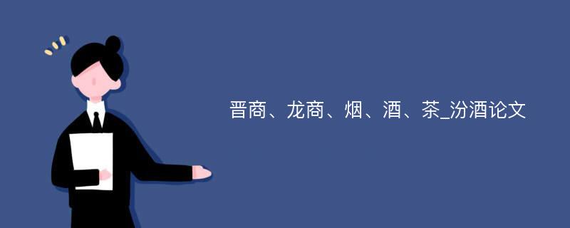 晋商、龙商、烟、酒、茶_汾酒论文