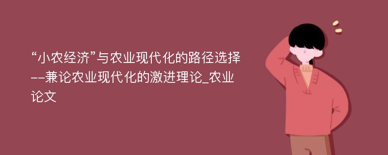 “小农经济”与农业现代化的路径选择--兼论农业现代化的激进理论_农业论文