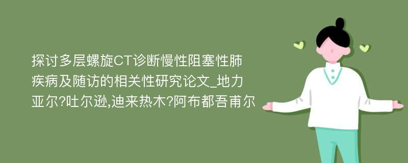 探讨多层螺旋CT诊断慢性阻塞性肺疾病及随访的相关性研究论文_地力亚尔?吐尔逊,迪来热木?阿布都吾甫尔