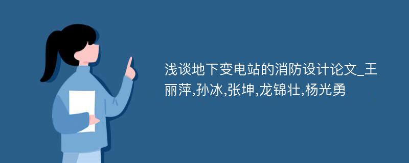 浅谈地下变电站的消防设计论文_王丽萍,孙冰,张坤,龙锦壮,杨光勇