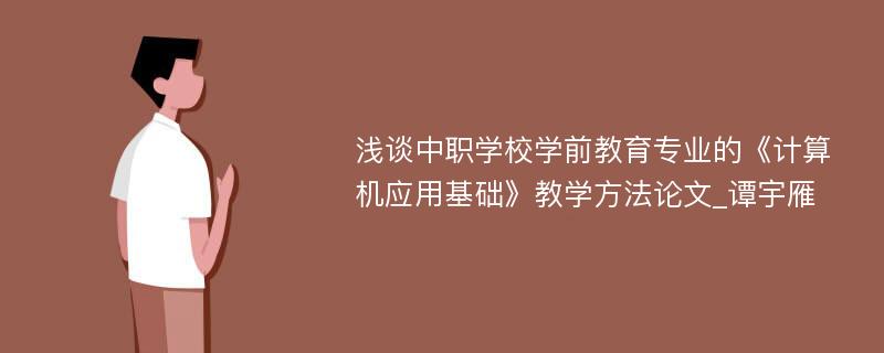 浅谈中职学校学前教育专业的《计算机应用基础》教学方法论文_谭宇雁