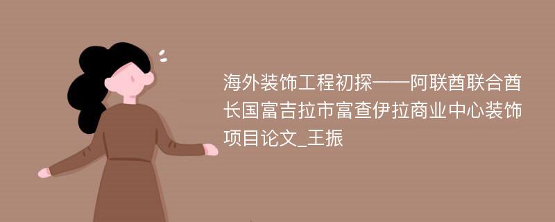 海外装饰工程初探——阿联酋联合酋长国富吉拉市富查伊拉商业中心装饰项目论文_王振