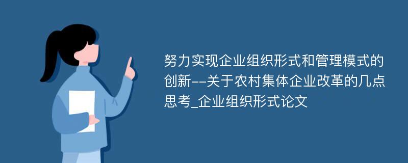 努力实现企业组织形式和管理模式的创新--关于农村集体企业改革的几点思考_企业组织形式论文