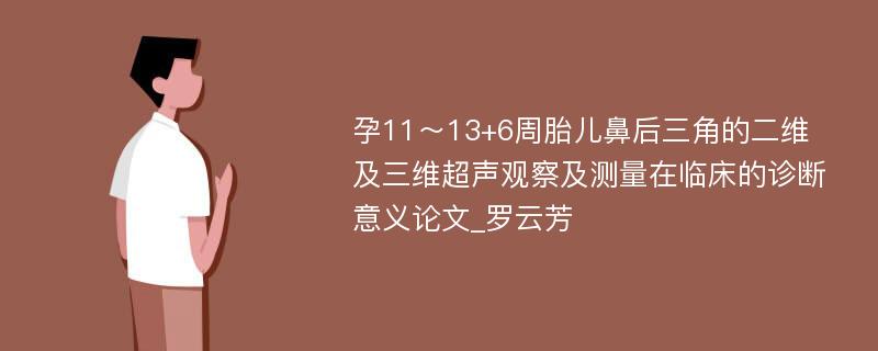 孕11～13+6周胎儿鼻后三角的二维及三维超声观察及测量在临床的诊断意义论文_罗云芳