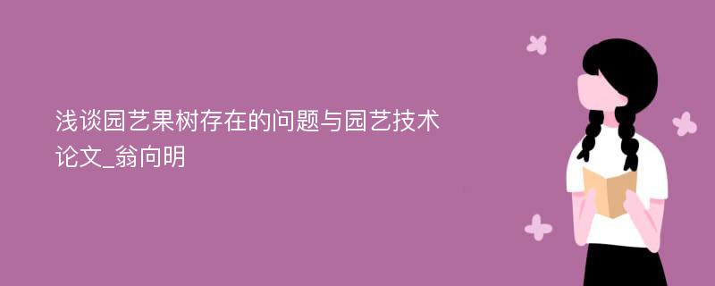 浅谈园艺果树存在的问题与园艺技术论文_翁向明