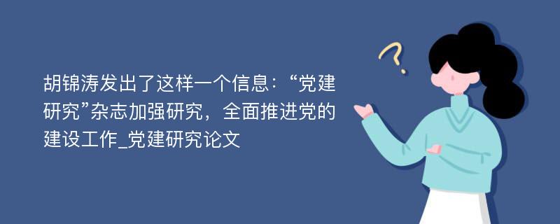 胡锦涛发出了这样一个信息：“党建研究”杂志加强研究，全面推进党的建设工作_党建研究论文