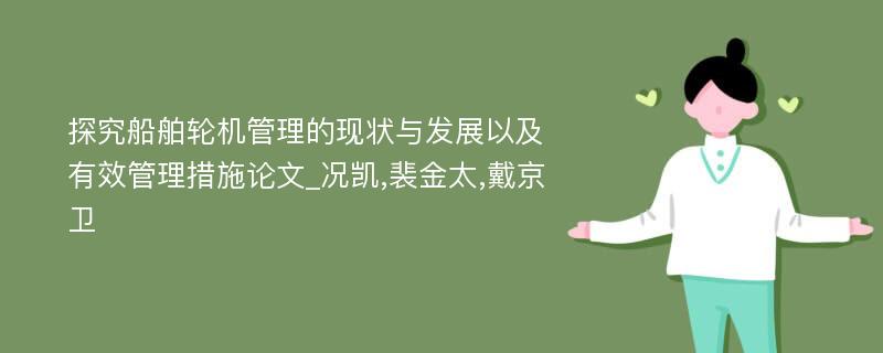 探究船舶轮机管理的现状与发展以及有效管理措施论文_况凯,裴金太,戴京卫