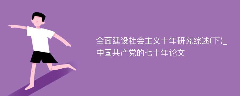 全面建设社会主义十年研究综述(下)_中国共产党的七十年论文